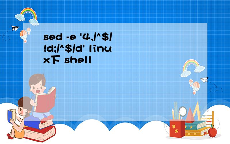 sed -e '4,/^$/!d;/^$/d' linux下 shell