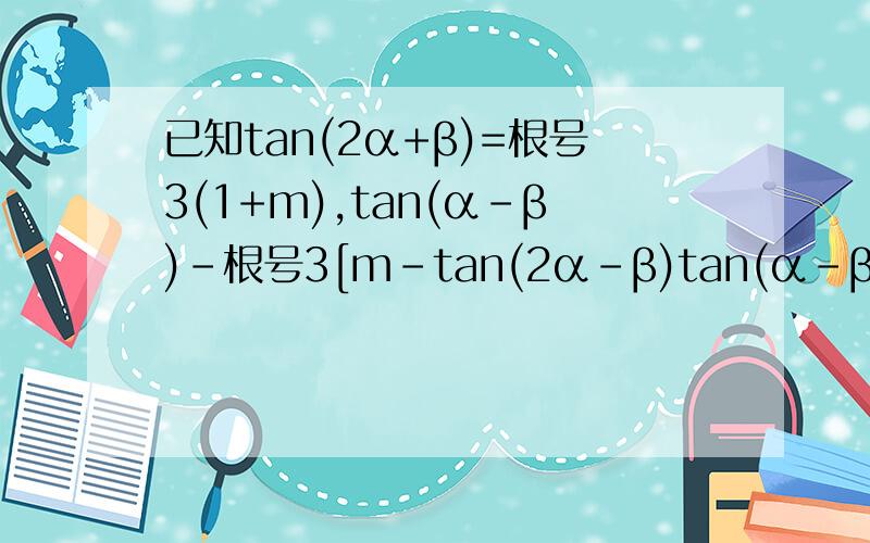 已知tan(2α+β)=根号3(1+m),tan(α-β)-根号3[m-tan(2α-β)tan(α-β)]=0,求tanα的值