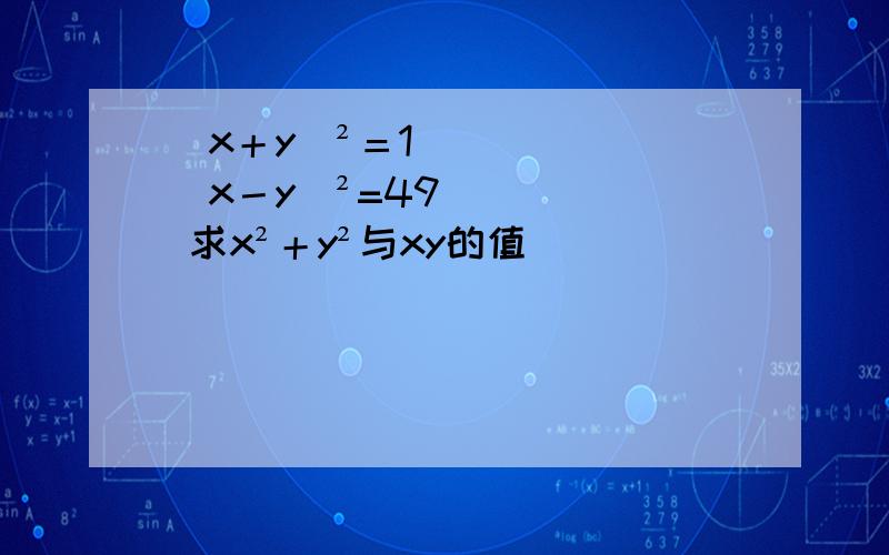 (x＋y)²＝1 (x－y)²=49 求x²＋y²与xy的值