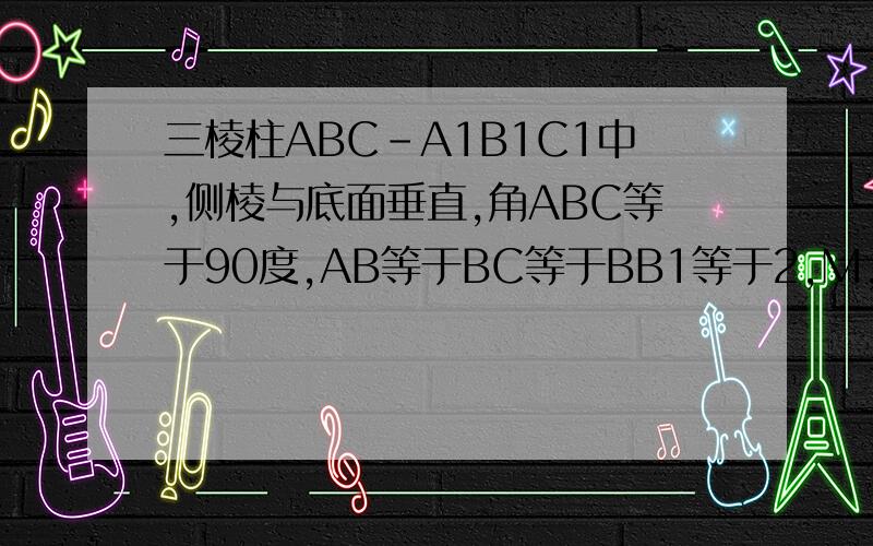 三棱柱ABC-A1B1C1中,侧棱与底面垂直,角ABC等于90度,AB等于BC等于BB1等于2,M,N分别是A1C,AB的中点 ...三棱柱ABC-A1B1C1中,侧棱与底面垂直,角ABC等于90度,AB等于BC等于BB1等于2,M,N分别是A1C,AB的中点 1.求证MN