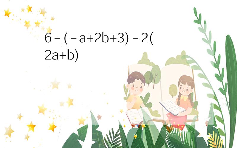 6-(-a+2b+3)-2(2a+b)
