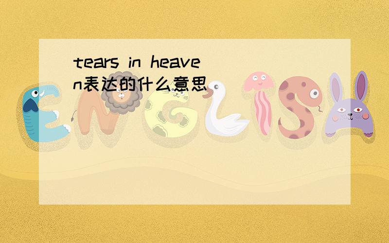 tears in heaven表达的什么意思