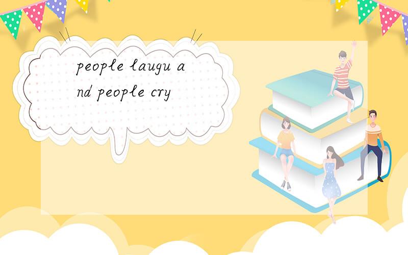 people laugu and people cry