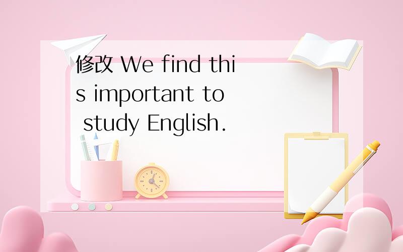 修改 We find this important to study English.