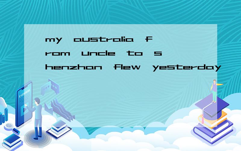 my,australia,from,uncle,to,shenzhan,flew,yesterday