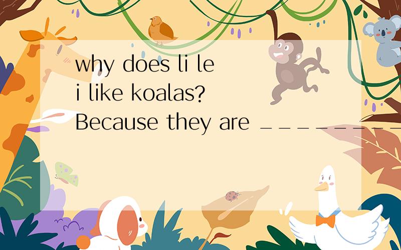 why does li lei like koalas?Because they are ___________interestingA A BIT OF B KIND OF C A KIND OF D A FEW