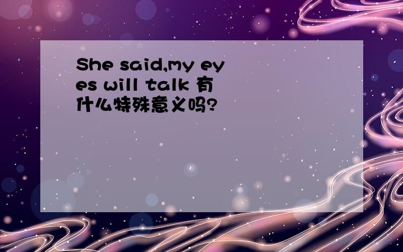 She said,my eyes will talk 有什么特殊意义吗?