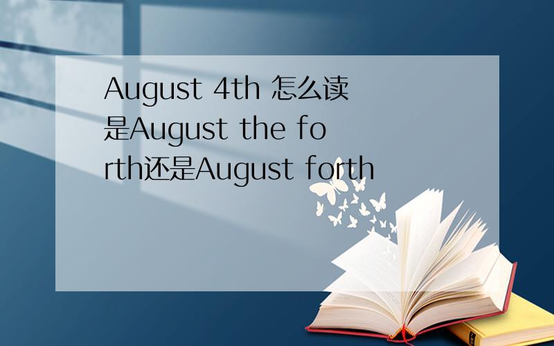 August 4th 怎么读是August the forth还是August forth