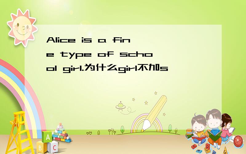 Alice is a fine type of school girl.为什么girl不加s