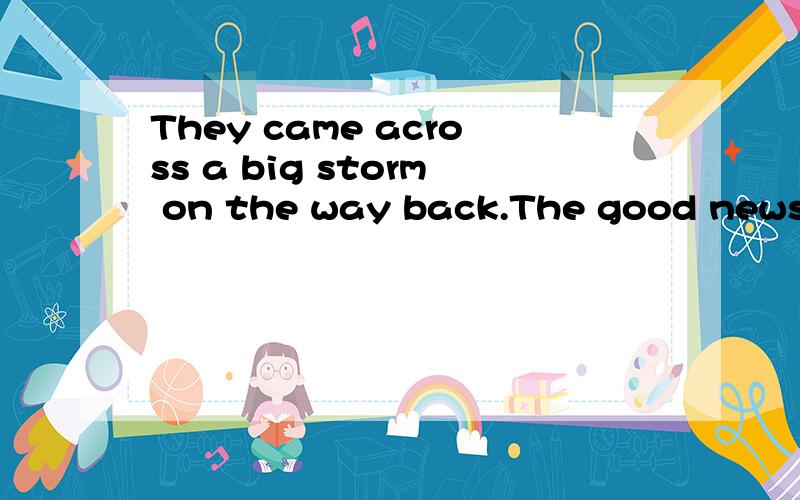 They came across a big storm on the way back.The good news was_____they escaped from the floodcaused by the storm in timeA:whether B:which C:that D:what