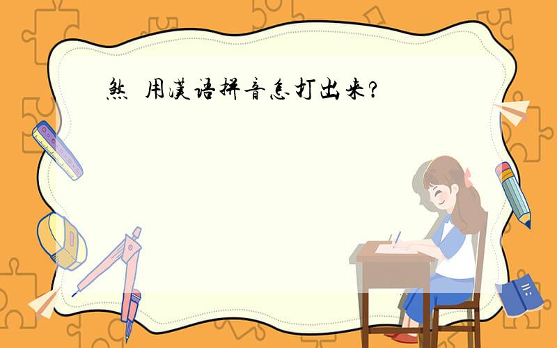 煞謃用汉语拼音怎打出来?