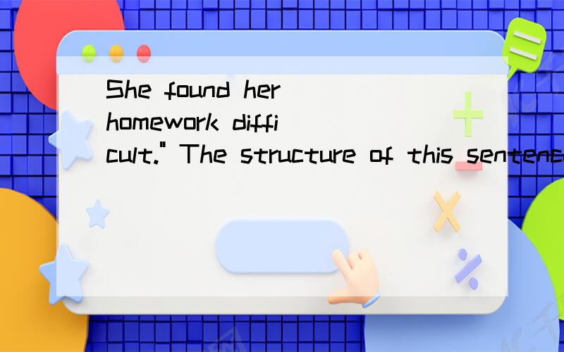 She found her homework difficult.