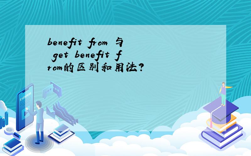 benefit from 与 get benefit from的区别和用法?