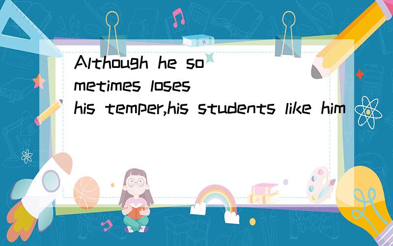 Although he sometimes loses his temper,his students like him_____for it.A not so much B not so little C no more D no less