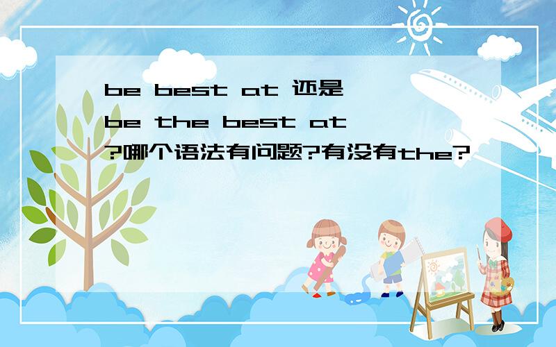 be best at 还是 be the best at?哪个语法有问题?有没有the?