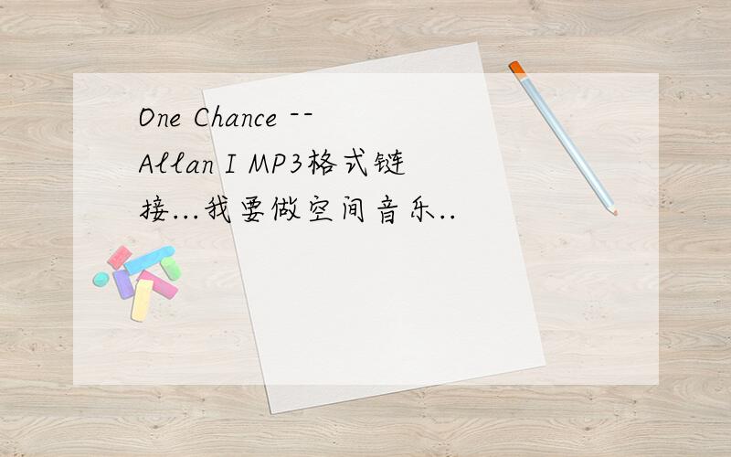 One Chance -- Allan I MP3格式链接...我要做空间音乐..