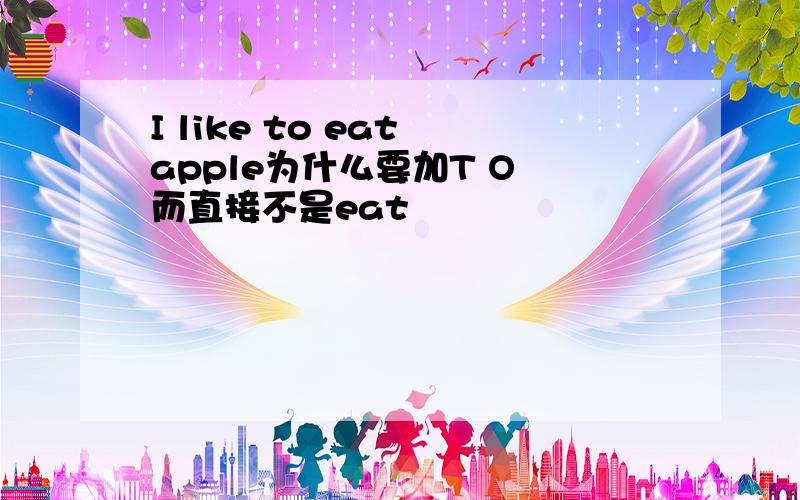 I like to eat apple为什么要加T O 而直接不是eat