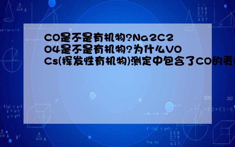 CO是不是有机物?Na2C2O4是不是有机物?为什么VOCs(挥发性有机物)测定中包含了CO的贡献?