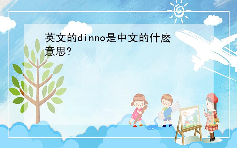 英文的dinno是中文的什麼意思?