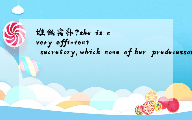 谁做宾补?she is a very efficient secretory,which none of her predecessors was.which 做什么成分？