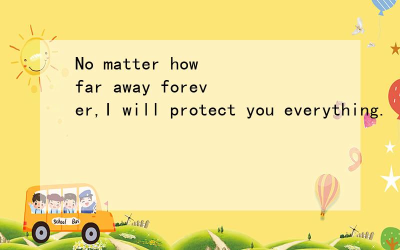 No matter how far away forever,I will protect you everything.