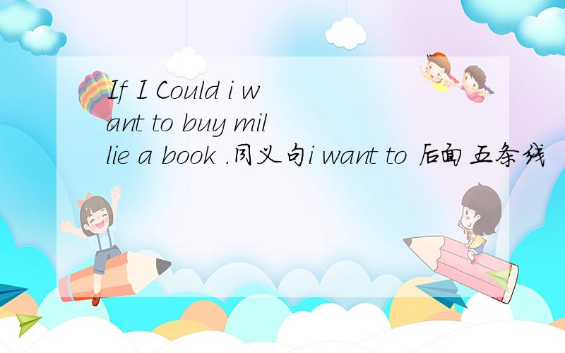 If I Could i want to buy millie a book .同义句i want to 后面五条线