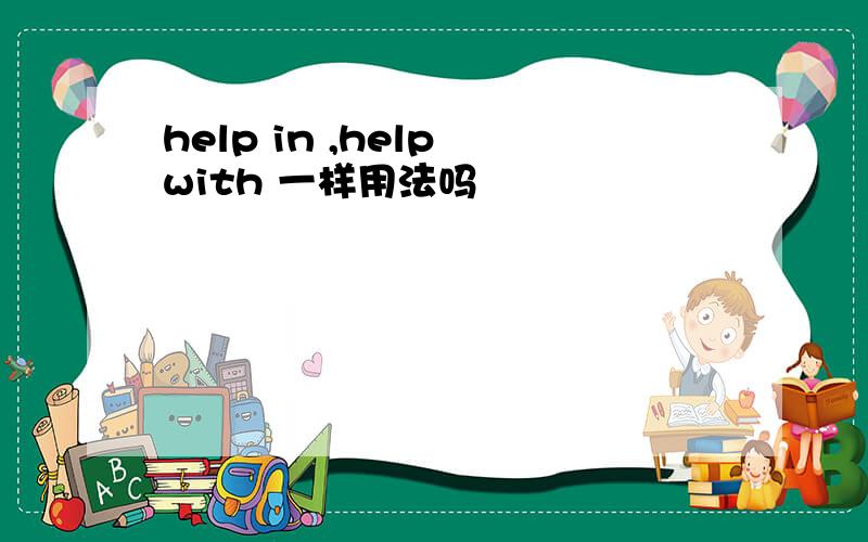 help in ,help with 一样用法吗
