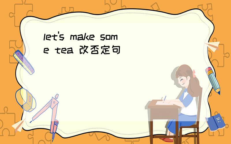 let's make some tea 改否定句