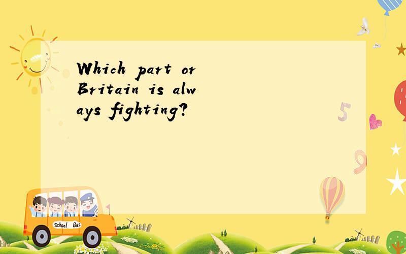 Which part or Britain is always fighting?