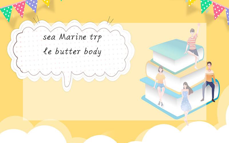 sea Marine trple butter body