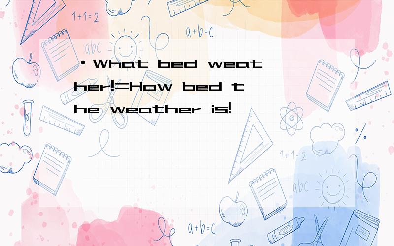 ·What bed weather!=How bed the weather is!