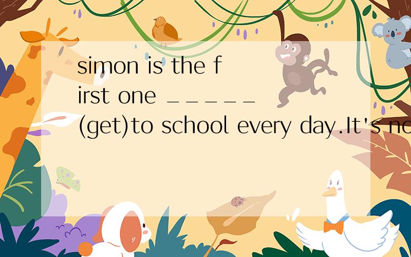simon is the first one _____(get)to school every day.It's not difficult for us_____(learn)about the other countries.Don't talk.Mr Green______(give)them a talk.