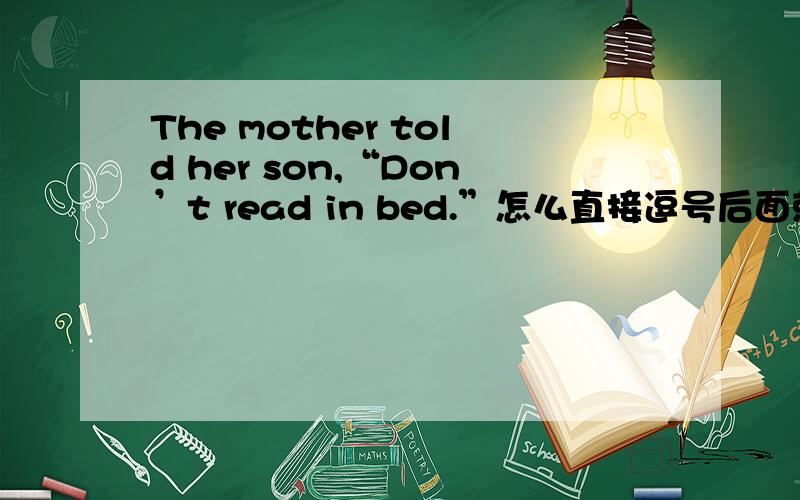 The mother told her son,“Don’t read in bed.”怎么直接逗号后面就可以接句子