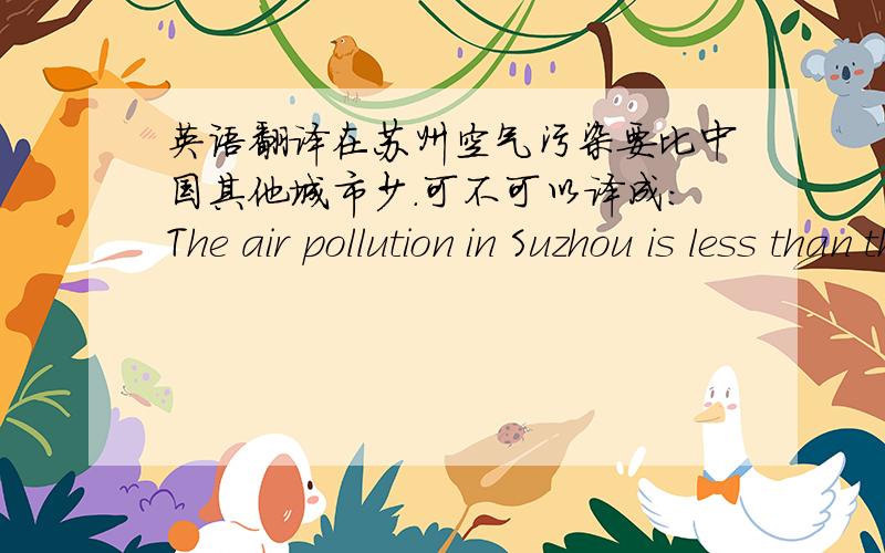 英语翻译在苏州空气污染要比中国其他城市少.可不可以译成:The air pollution in Suzhou is less than that the other cities in China.