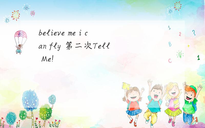 believe me i can fly 第二次Tell Me!