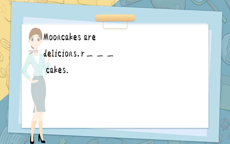 Mooncakes are delicions,r___ cakes.