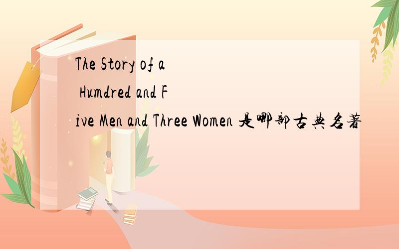 The Story of a Humdred and Five Men and Three Women 是哪部古典名著