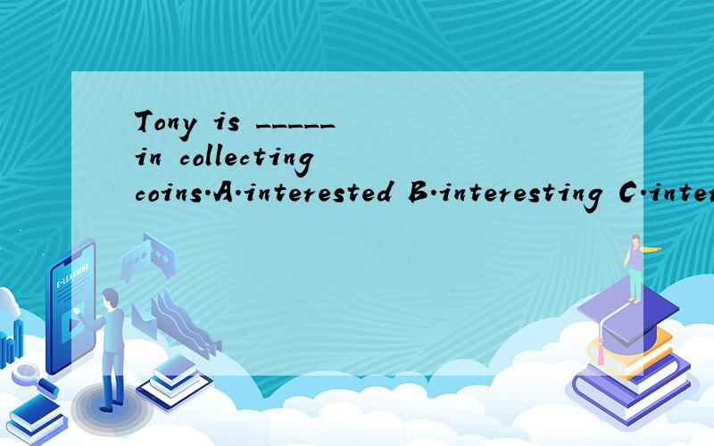Tony is _____ in collecting coins.A.interested B.interesting C.interest D.ininterests