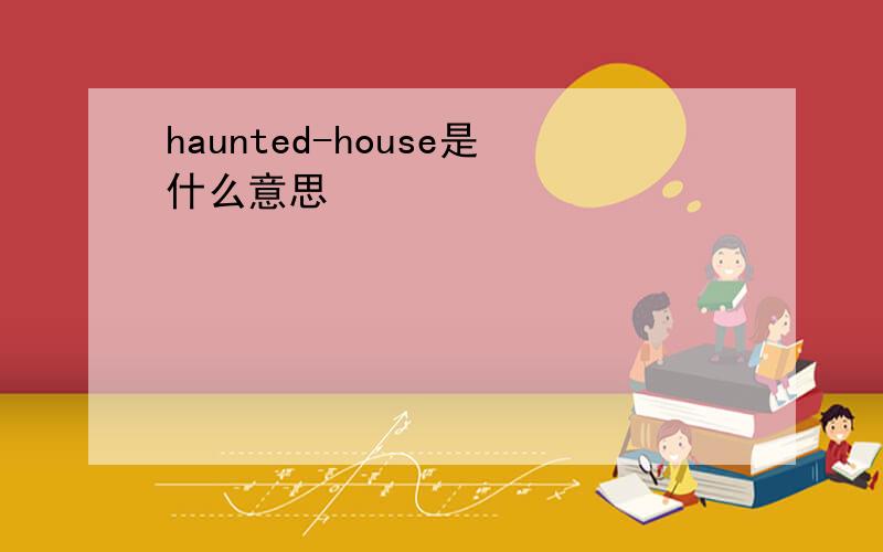 haunted-house是什么意思