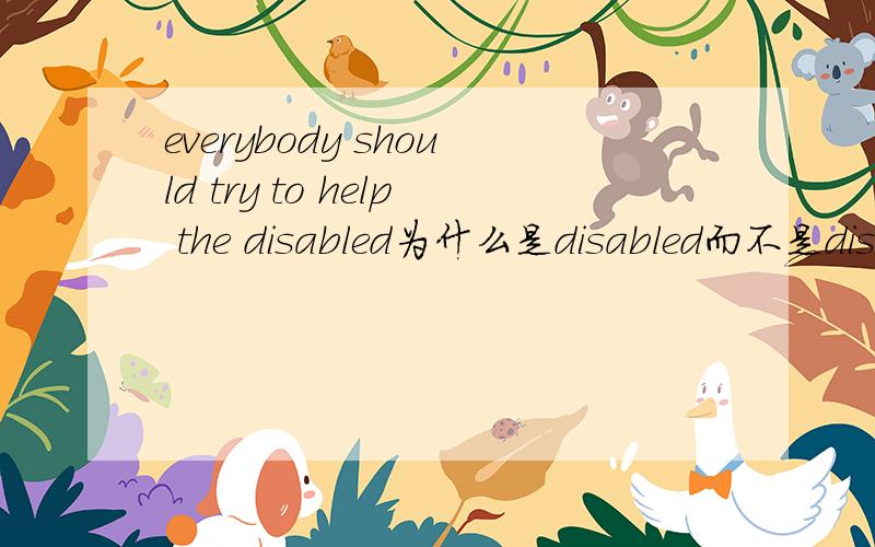 everybody should try to help the disabled为什么是disabled而不是disabled people,不是形容词么