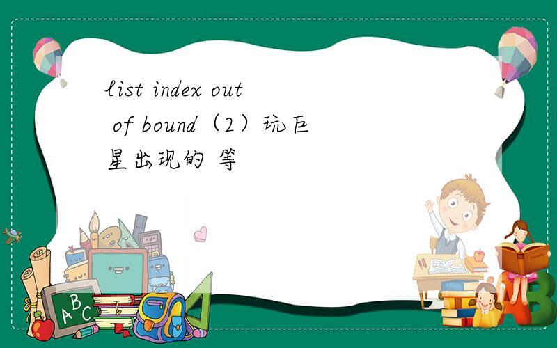 list index out of bound（2）玩巨星出现的 等