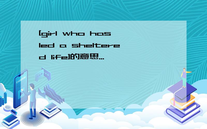 [girl who has led a sheltered life]的意思...