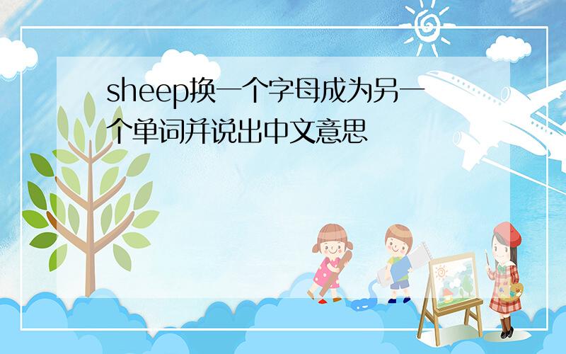 sheep换一个字母成为另一个单词并说出中文意思