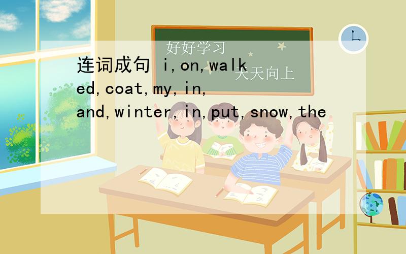 连词成句 i,on,walked,coat,my,in,and,winter,in,put,snow,the