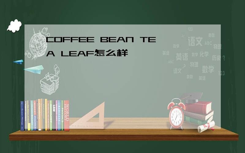 COFFEE BEAN TEA LEAF怎么样