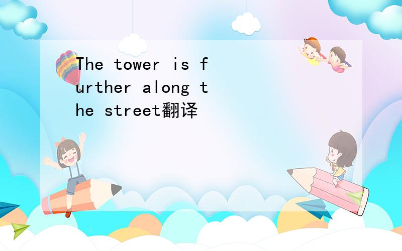 The tower is further along the street翻译