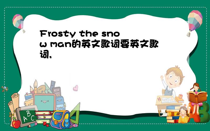 Frosty the snow man的英文歌词要英文歌词,