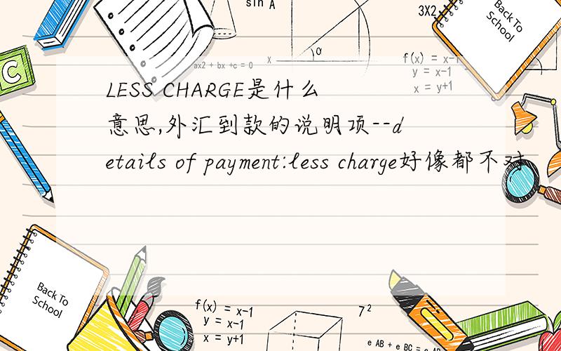 LESS CHARGE是什么意思,外汇到款的说明项--details of payment:less charge好像都不对