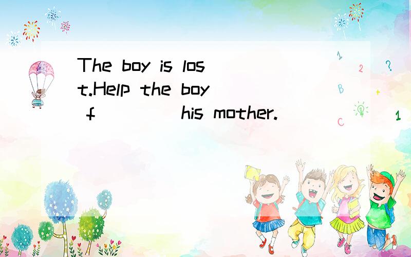 The boy is lost.Help the boy f____ his mother.
