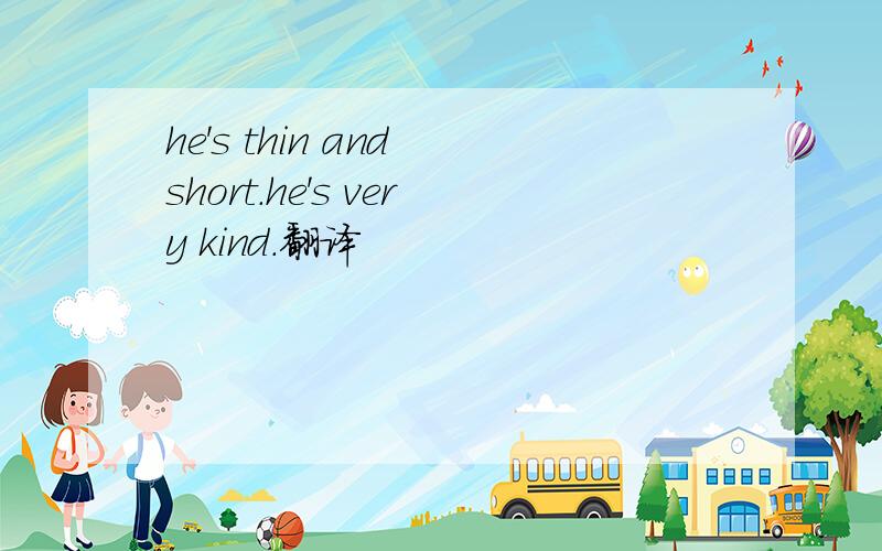 he's thin and short.he's very kind.翻译
